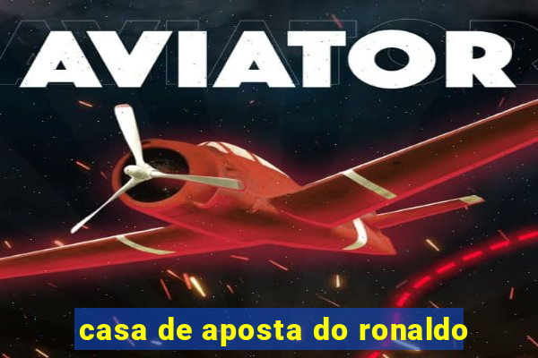 casa de aposta do ronaldo